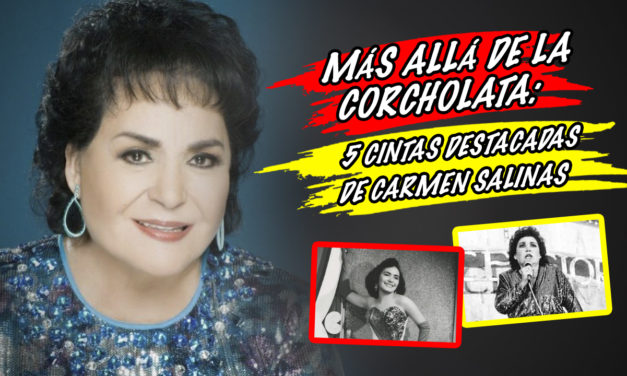 Más allá de la Corcholata: 5 cintas destacadas de Carmen Salinas