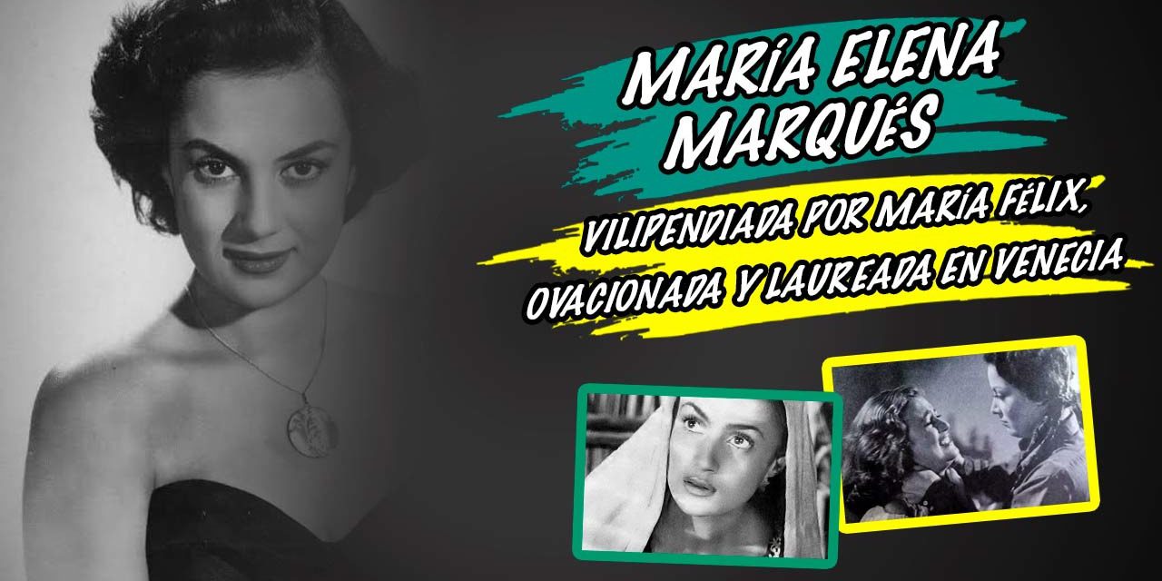 Despreciada por María Félix, ovacionada y laureada en Venecia… María Elena Marqués