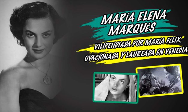 Despreciada por María Félix, ovacionada y laureada en Venecia… María Elena Marqués